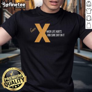 Original Gen X 'When Life Hurts Rub Some Dirt On It' T-Shirt featuring vintage design for nostalgic fans of the era.