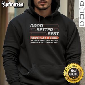 Original Good Better Best hoodie with motivational quote to inspire personal growth and improvement.