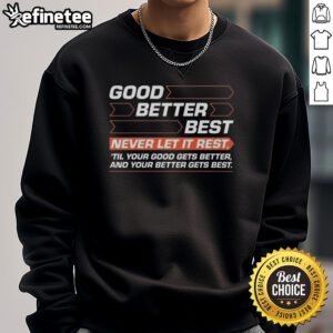 Original Good Better Best Never Let It Rest sweatshirt with motivational quote for fitness enthusiasts and casual wear.
