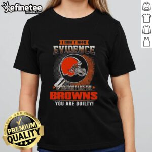 Original 'I Don't Need Evidence' Cleveland Browns Ladies Tee featuring bold text for passionate fans.