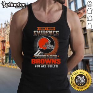 Original 'I Dont Need Evidence' Cleveland Browns tank top, perfect for fans showcasing team pride and humor.