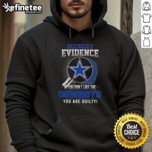 Alt Text: Original 'I Don't Need Evidence If You Don't Like The Dallas Cowboys' Hoodie, perfect for passionate Cowboys fans.