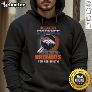 Original 'I Dont Need Evidence' Denver Broncos hoodie featuring bold text design for passionate fans.