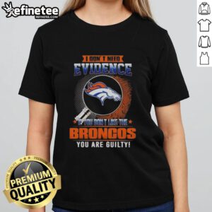 Original 'I Don't Need Evidence' Denver Broncos ladies tee featuring bold graphics for passionate fans.