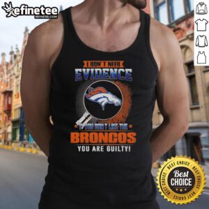 Denver Broncos tank top featuring 'I Don't Need Evidence' slogan, perfect for passionate fans and casual wear.