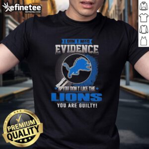Original 'I Don't Need Evidence If You Don't Like The Detroit Lions You're Guilty' T-Shirt design for Lions fans.
