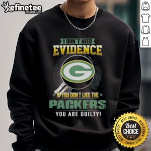 Alt Text: Original 'I Dont Need Evidence' Green Bay Packers sweatshirt, perfect for passionate fans and supporters of the team.
