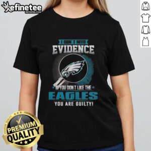 Original 'I Don't Need Evidence' Philadelphia Eagles ladies tee, perfect for passionate fans showcasing team pride.