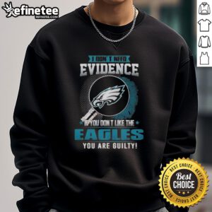 Original I Dont Need Evidence Philadelphia Eagles sweatshirt for fans showcasing team pride and humor in sports apparel.