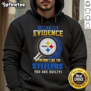 Original I Dont Need Evidence Hoodie for Pittsburgh Steelers fans - bold statement apparel for true supporters.