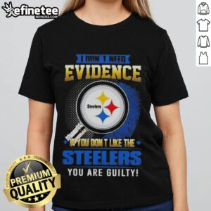 Original I Don't Need Evidence Tee for Ladies - Perfect for Pittsburgh Steelers fans who love to show their team spirit.
