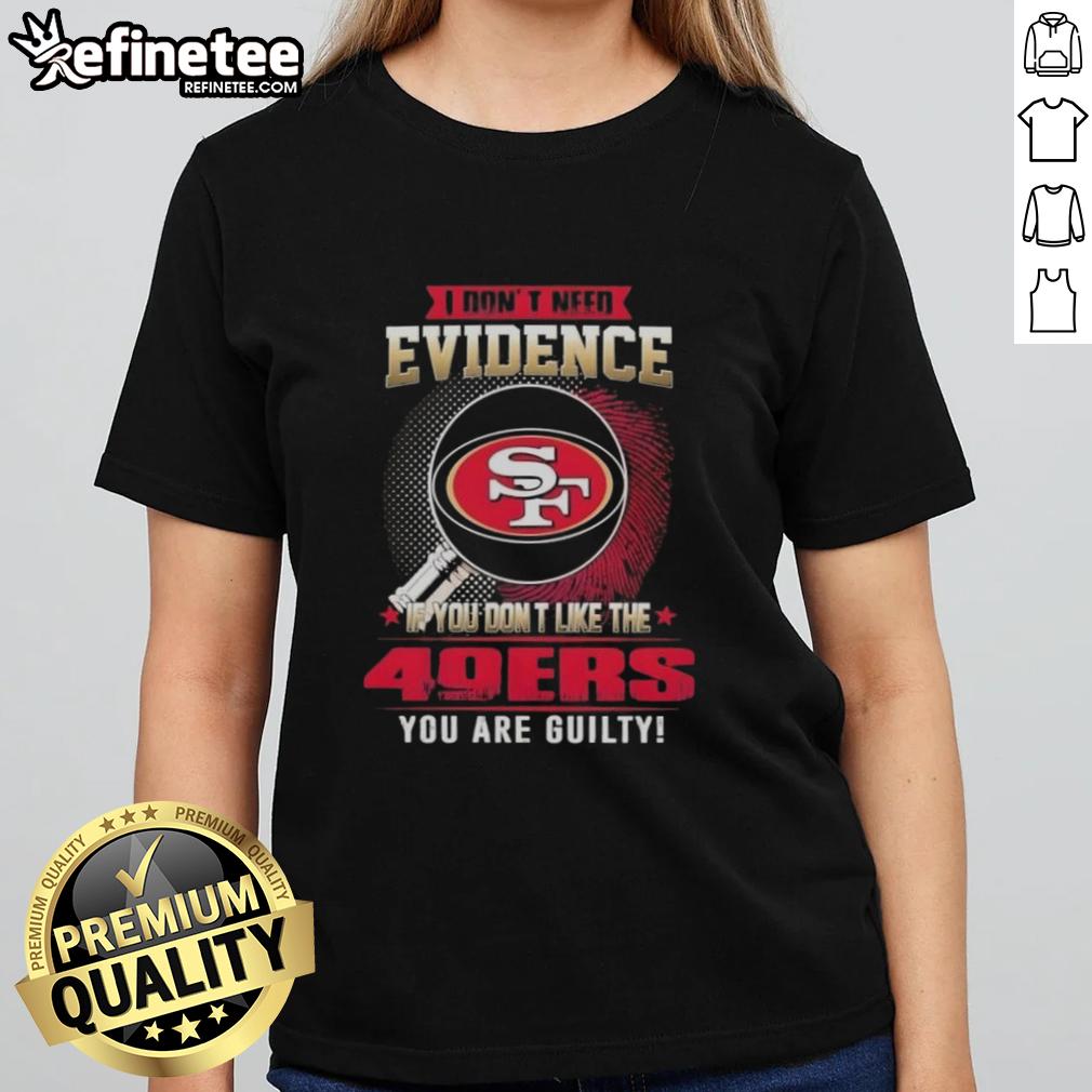 Original 'I Don't Need Evidence' San Francisco 49ers ladies tee featuring bold text and a stylish design for fans.