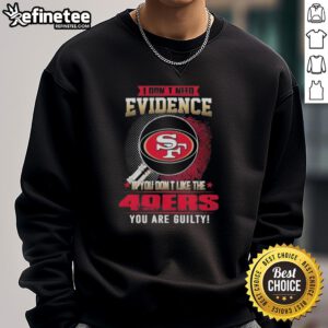 Original 'I Dont Need Evidence' sweatshirt for San Francisco 49ers fans, perfect for showing team pride.