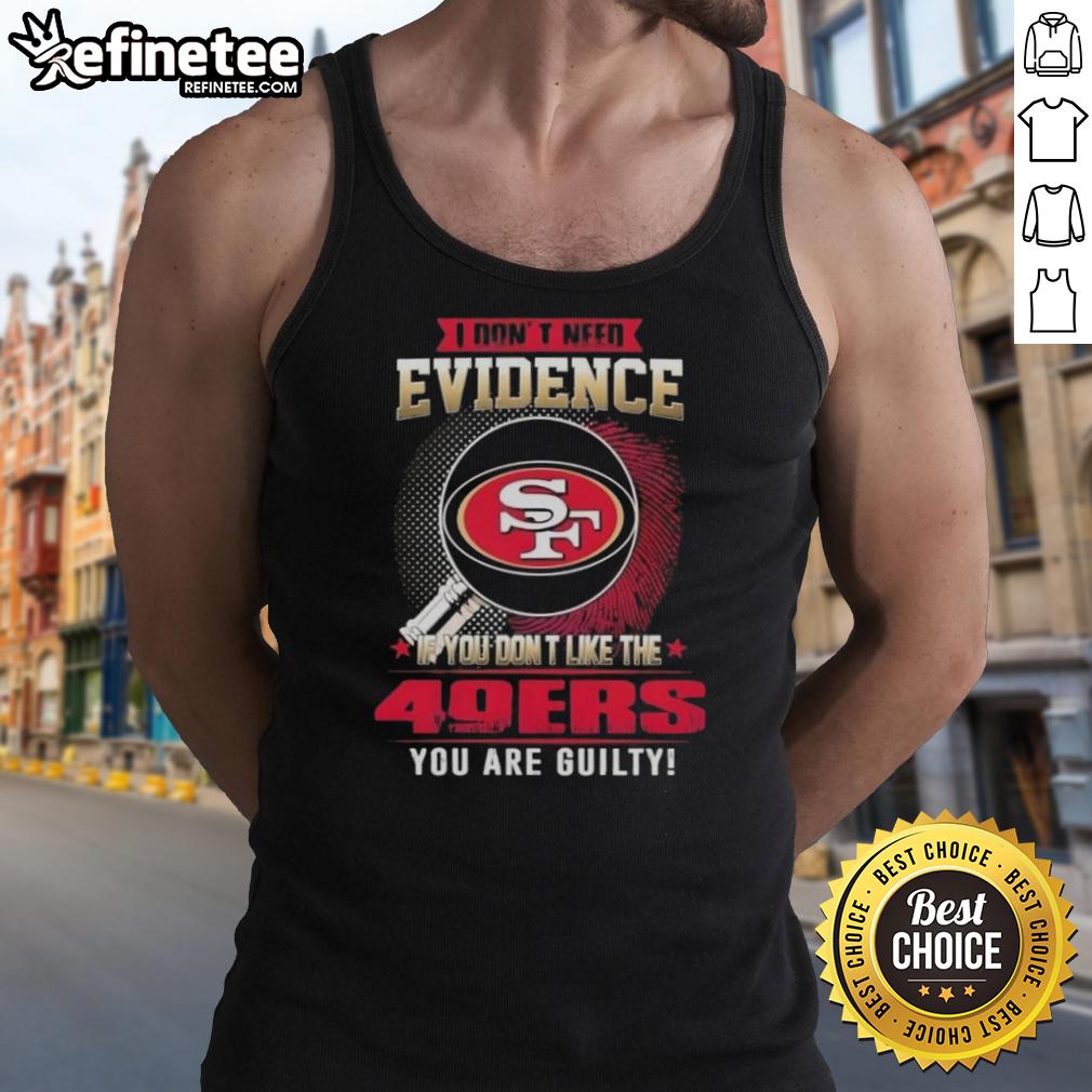 Original tank top featuring 'I Don't Need Evidence' quote for San Francisco 49ers fans, perfect for game day.