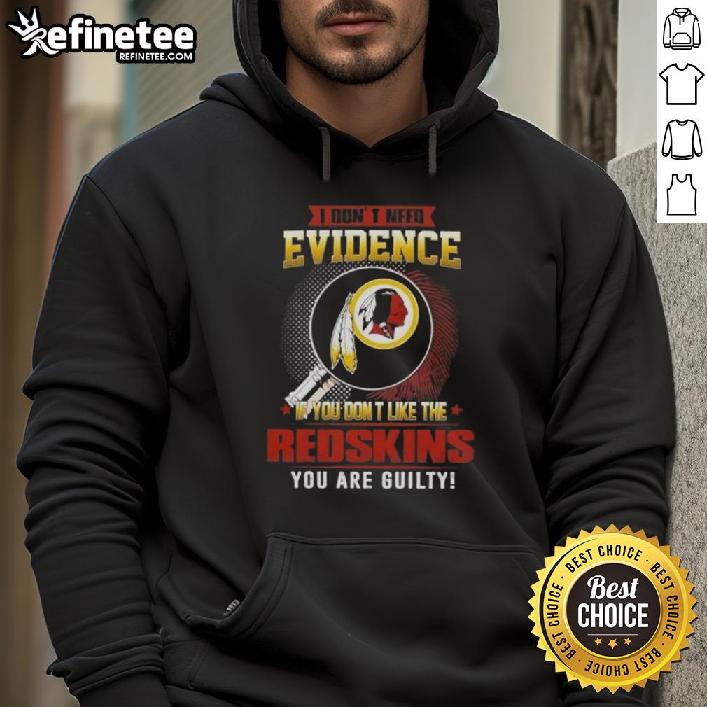 Original 'I Dont Need Evidence' hoodie for Washington Redskins fans, showcasing team spirit and humor in design.