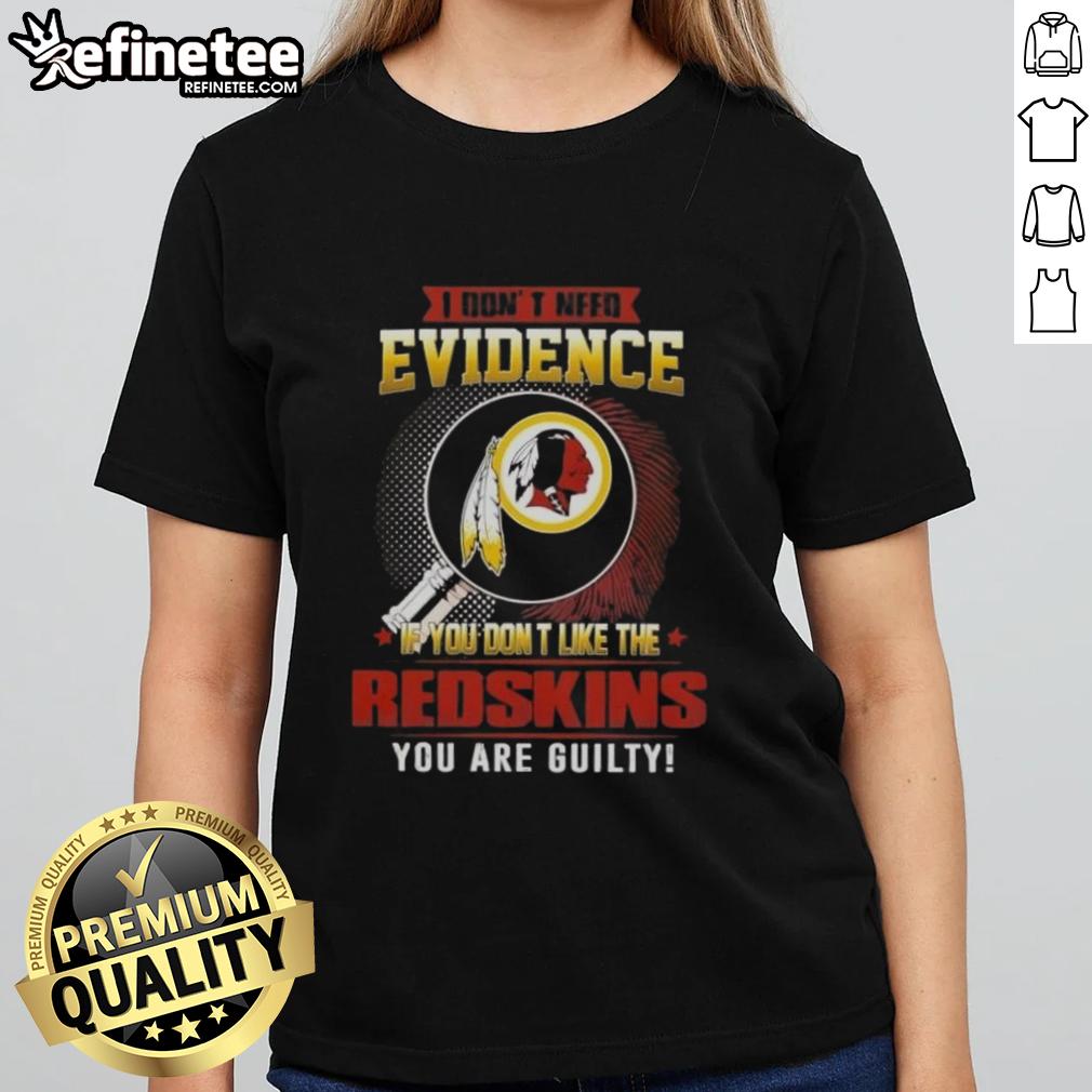 Original I Don't Need Evidence tee for ladies featuring a bold statement on Washington Redskins fandom.