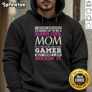Alt Text: Cozy hoodie featuring the phrase I Never Dreamed I'd Grow Up To Be A Super Cool Mom Of A Freaking Awesome Gamer.