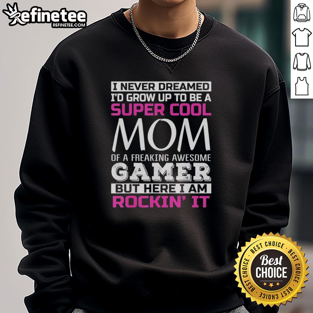 Alt Text: Original 'I Never Dreamed I'd Grow Up To Be A Super Cool Mom Of A Freaking Awesome Gamer' sweatshirt design.