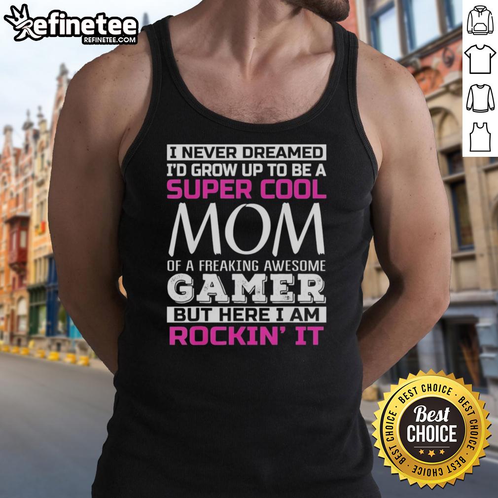 Original I Never Dreamed I'd Grow Up to Be a Super Cool Mom of a Freaking Awesome Gamer Tank Top in vibrant colors.