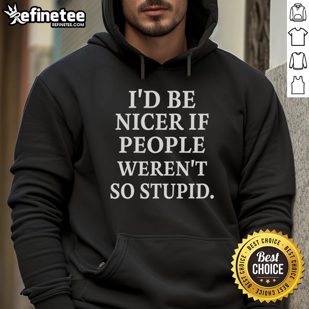 Premium hoodie featuring 'Be Nicer If People Weren't So Stupid' slogan, perfect for casual wear and making a statement.