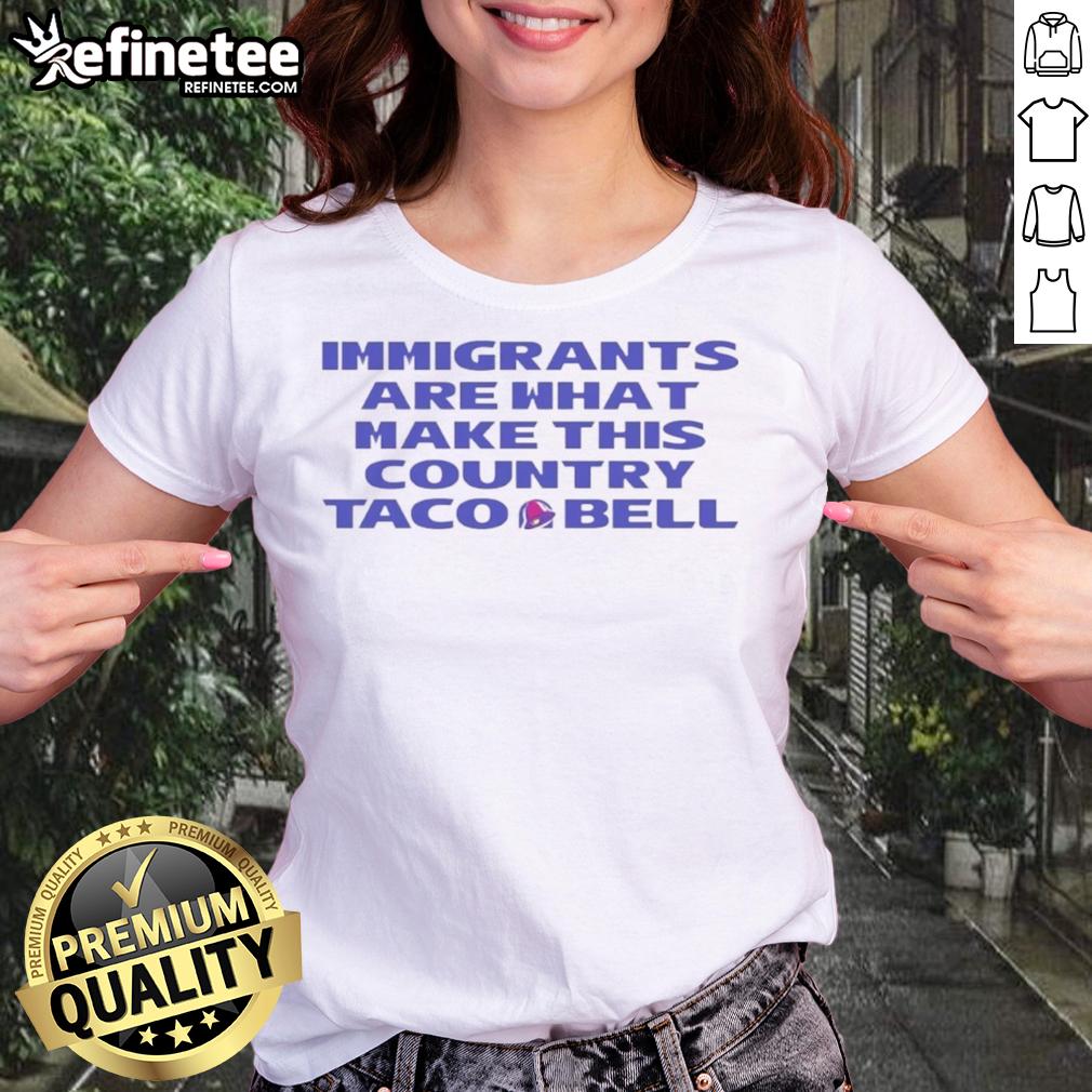 Premium immigrants are what make this country Taco Bell ladies tee, showcasing vibrant design and bold message.