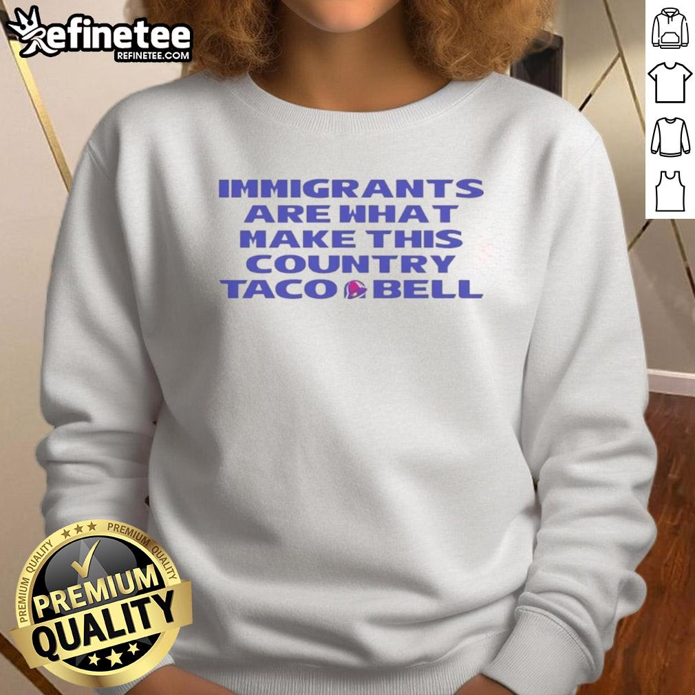 Premium Immigrants Are What Make This Country Taco Bell Sweatshirt featuring bold text and a stylish design.
