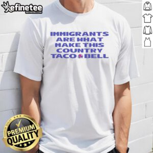 Premium Immigrants Are What Make This Country Taco Bell T-Shirt featuring vibrant design and patriotic message.