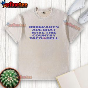 Premium immigrants are what make this country Taco Bell washed t-shirt, showcasing vibrant design and cultural pride.