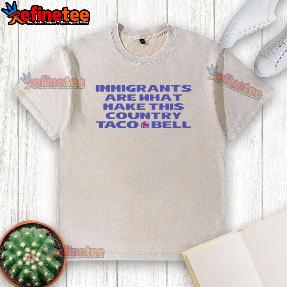 Premium immigrants are what make this country Taco Bell washed t-shirt, showcasing vibrant design and cultural pride.