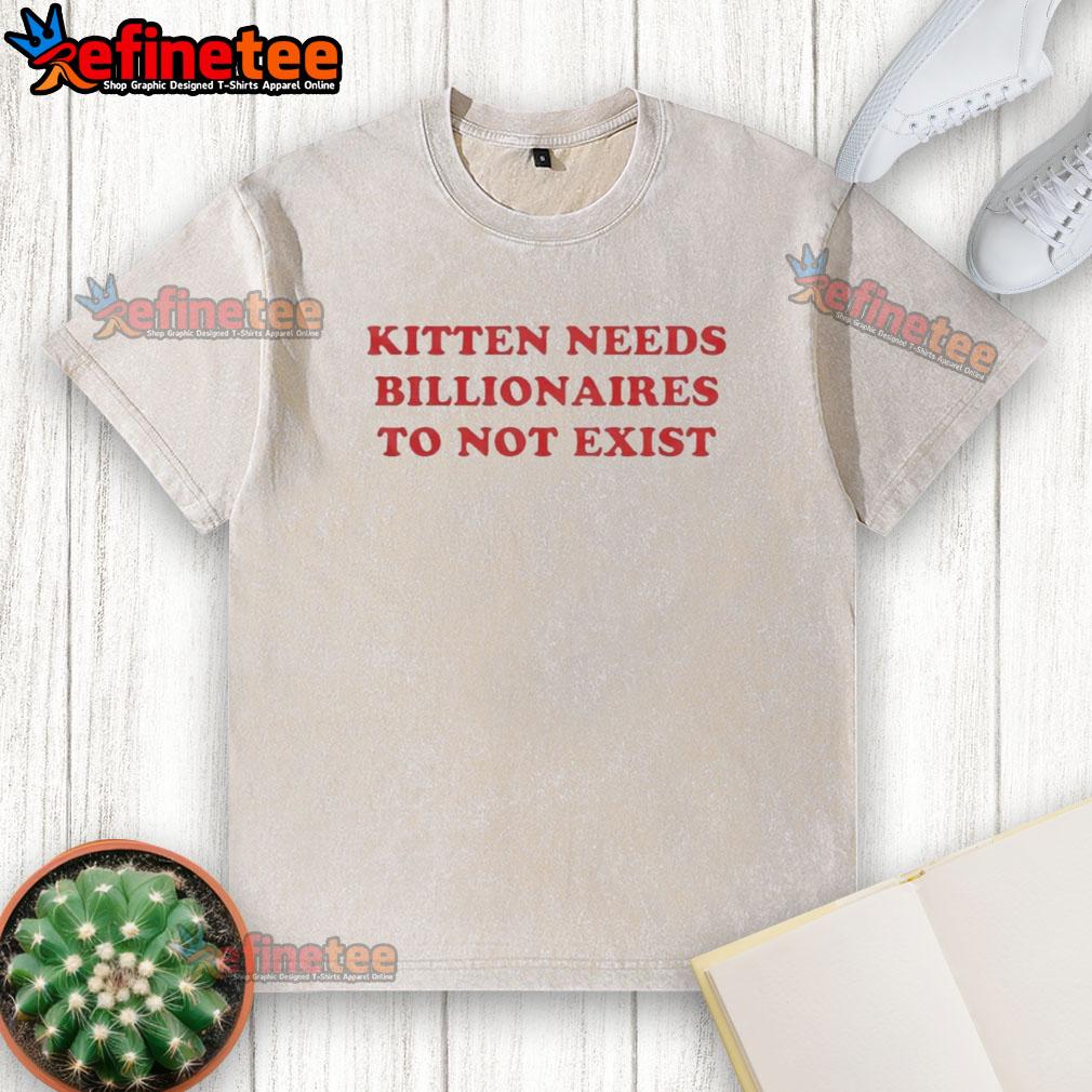 Premium kitten design on a washed t-shirt, humorously stating 'Kittens Need Billionaires To Not Exist'.