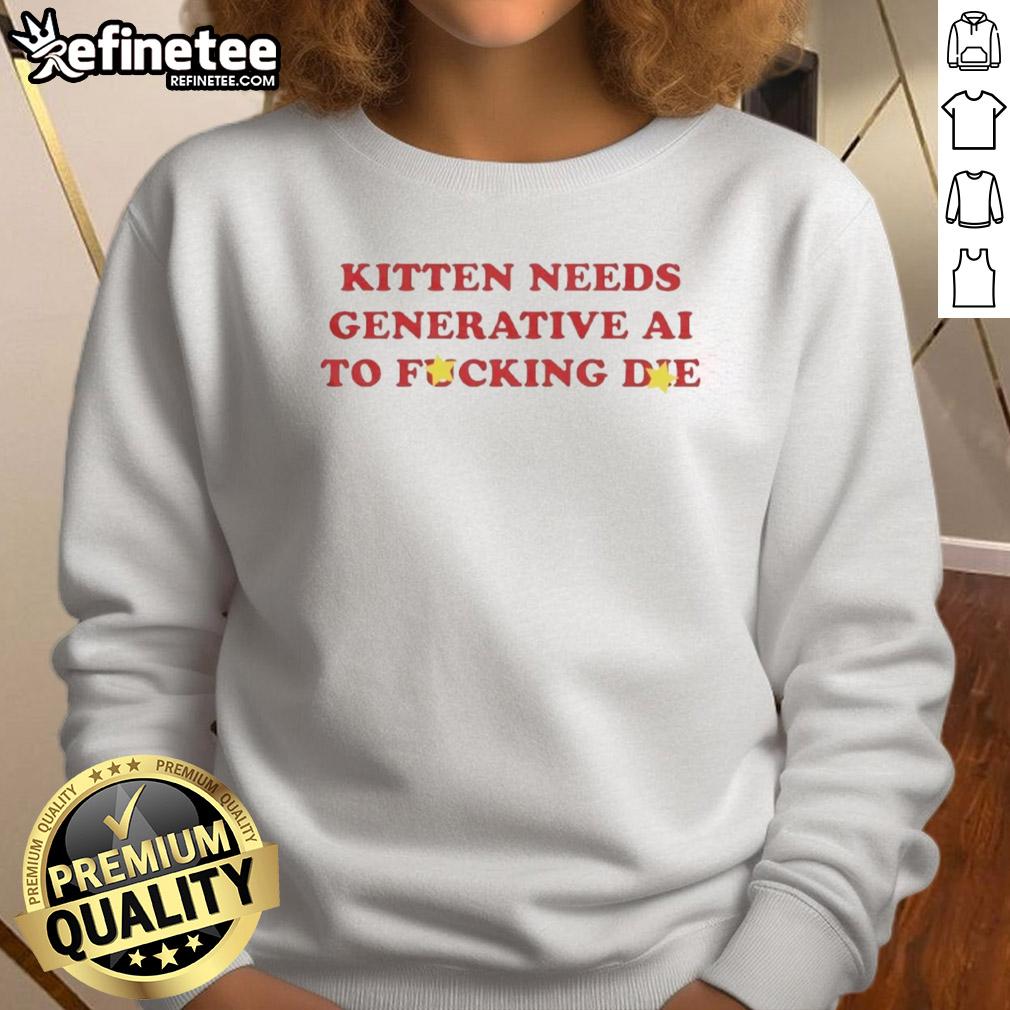 Alt Text: Premium kitten graphic sweatshirt featuring bold text 'Needs Generative AI To Fcking Die' for cat lovers