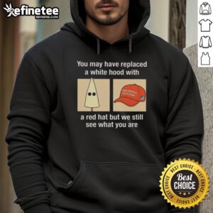 Alt Text: Premium hoodie featuring 'You may have replaced a white hood with a red hat' slogan, highlighting social commentary.