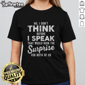 Premium ladies tee with 'No, I don't think before I speak' quote, perfect for casual, fun outfits.