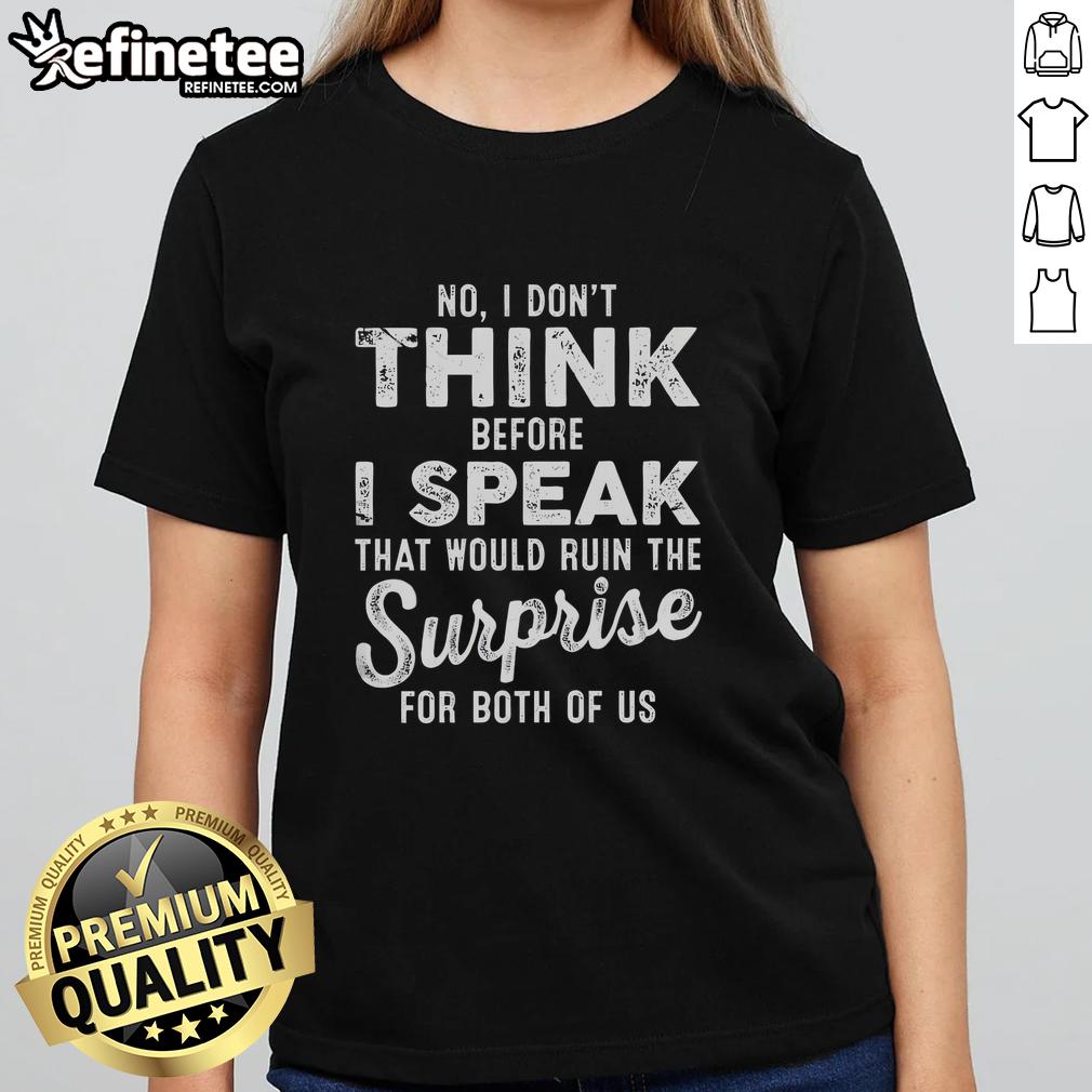 Premium ladies tee with 'No, I don't think before I speak' quote, perfect for casual, fun outfits.