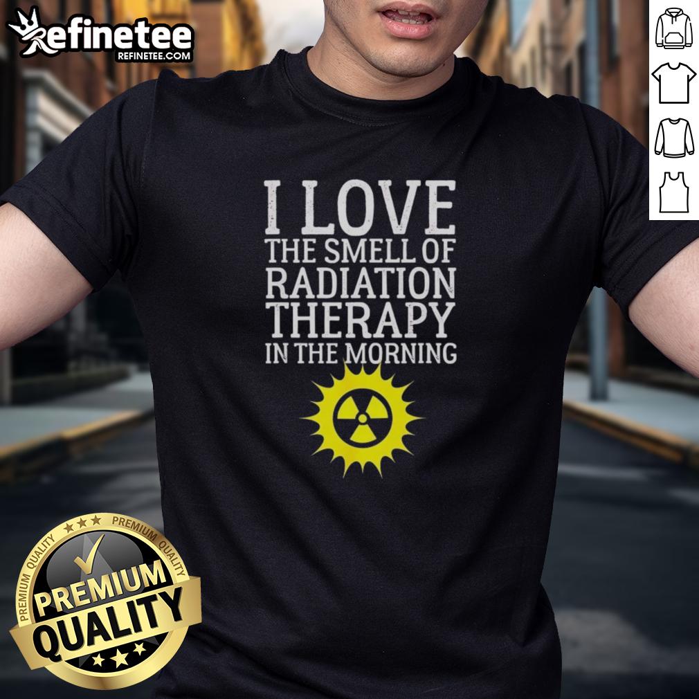 Top I Love The Smell Of Radiation Therapy In The Morning T-Shirt featuring a humorous design for cancer awareness.