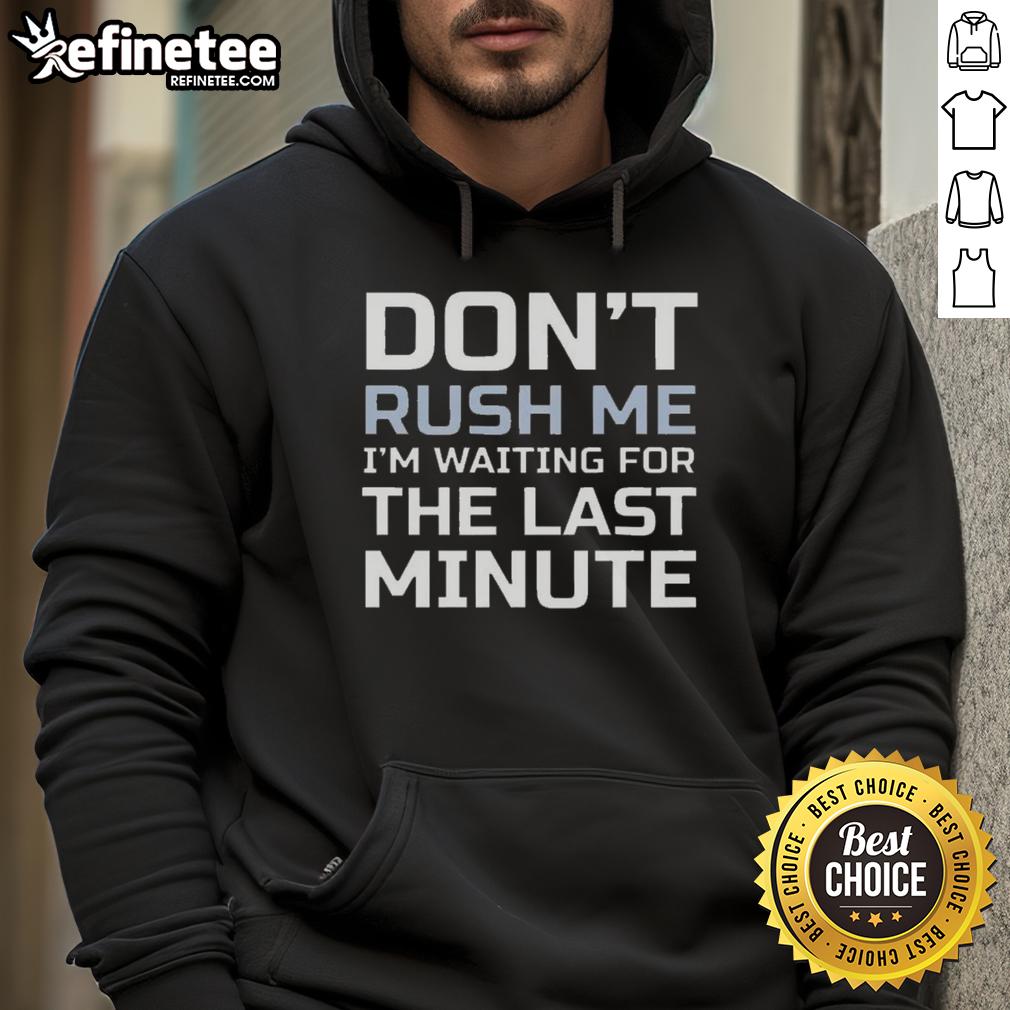 Alt Text: Cozy 'Don't Rush Me, I'm Waiting For The Last Minute' hoodie in casual style, perfect for laid-back moments.