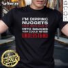 Alt Text: Good I'm Dipping Nuggets You've Never Heard Of Into Sauces You Could Never Understand T-Shirt design featuring playful graphics.