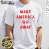 Alt Text: Good Make America Go Away T-Shirt featuring a bold graphic design, perfect for expressing political views.