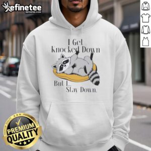 Good Raccoon Meme hoodie featuring a raccoon saying 'I get knocked down but I stay down' in a fun, playful design.