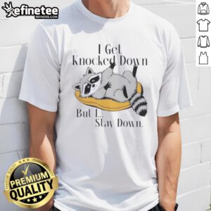 Good Raccoon meme t-shirt featuring 'I Get Knocked Down But I Stay Down' text with a cute raccoon illustration.