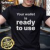 Good Your Wallet Is Ready To Use T-Shirt featuring a playful graphic, perfect for casual wear and everyday comfort.