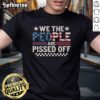 Hot We The People Are Pissed Off America T-Shirt featuring bold graphics and a patriotic design for freedom lovers.