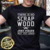 Graphic T-shirt featuring 'Nice There Is No Scrap Wood Just Pieces Not Yet Used' design for woodworking enthusiasts.
