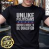 Funny 'Nice Unlike Politicians Nurses Need To Be Qualified' sarcasm T-shirt design showcasing a humorous take on nursing qualifications.
