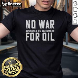 Official No War For Oil No Blood No Takeovers T-Shirt featuring a bold anti-war message and striking design.