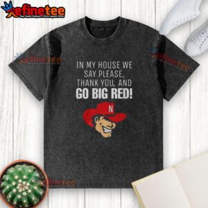 Original Nebraska Cornhusker washed t-shirt featuring 'In my house we say please, thank you, and Go Big Red' slogan.