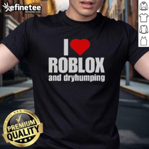 Alt Text: Premium I Love Roblox And Dry Humping T-Shirt featuring playful graphics and a comfortable fit for gamers.