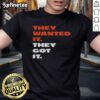 Premium They Wanted It They Got It T-Shirt featuring bold graphic design, perfect for casual wear and expressing individuality.