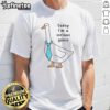 Premium Today I'M A Serious Goose T-Shirt featuring a fun goose graphic, perfect for casual wear and quirky style.