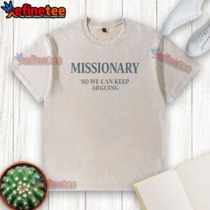 Awesome Missionary So We Can Keep Arguing 2025 washed t-shirt featuring a trendy design for casual wear.